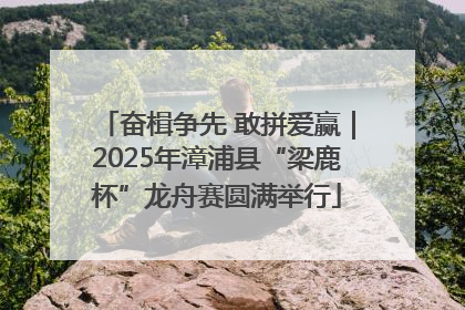 奋楫争先 敢拼爱赢｜2025年漳浦县“梁鹿杯”龙舟赛圆满举行