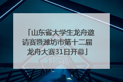 山东省大学生龙舟邀请赛暨潍坊市第十二届龙舟大赛31日开幕
