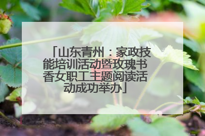 山东青州：家政技能培训活动暨玫瑰书香女职工主题阅读活动成功举办