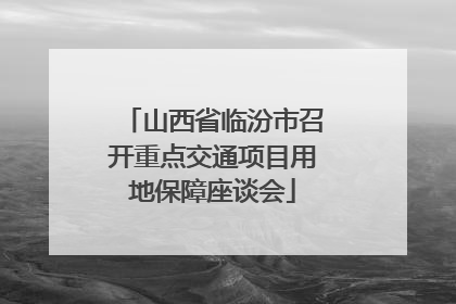 山西省临汾市召开重点交通项目用地保障座谈会