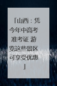 山西：凭今年中高考准考证 游览这些景区可享受优惠