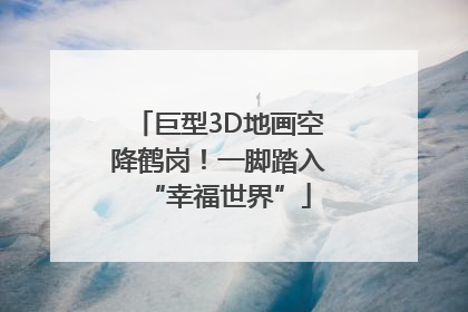 巨型3D地画空降鹤岗！一脚踏入“幸福世界”