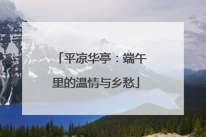 平凉华亭：端午里的温情与乡愁