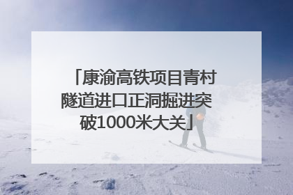 康渝高铁项目青村隧道进口正洞掘进突破1000米大关