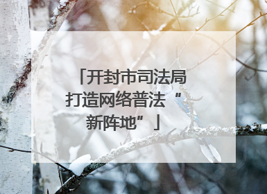 开封市司法局打造网络普法“新阵地”