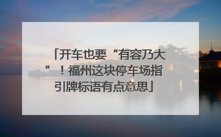 开车也要“有容乃大”！福州这块停车场指引牌标语有点意思