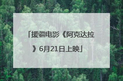 援疆电影《阿克达拉》6月21日上映