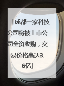 成都一家科技公司将被上市公司全资收购，交易价格高达3.6亿