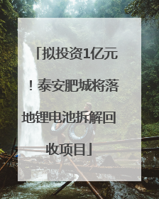 拟投资1亿元！泰安肥城将落地锂电池拆解回收项目