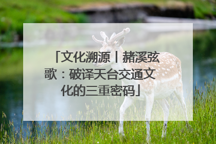 文化溯源丨赭溪弦歌：破译天台交通文化的三重密码