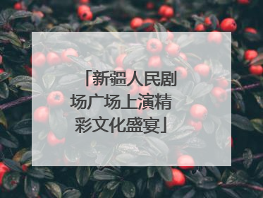 新疆人民剧场广场上演精彩文化盛宴