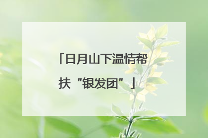 日月山下温情帮扶“银发团”