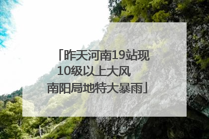 昨天河南19站现10级以上大风  南阳局地特大暴雨