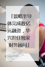 景略半导体完成数亿元融资，华兴担任独家财务顾问