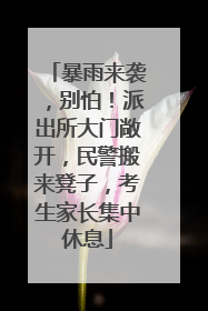 暴雨来袭，别怕！派出所大门敞开，民警搬来凳子，考生家长集中休息