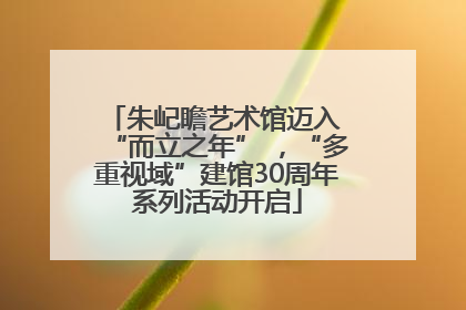朱屺瞻艺术馆迈入 “而立之年” ，“多重视域”建馆30周年系列活动开启