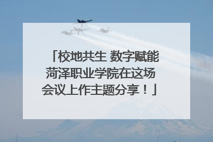 校地共生 数字赋能 菏泽职业学院在这场会议上作主题分享！