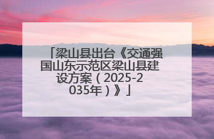 梁山县出台《交通强国山东示范区梁山县建设方案（2025-2035年）》