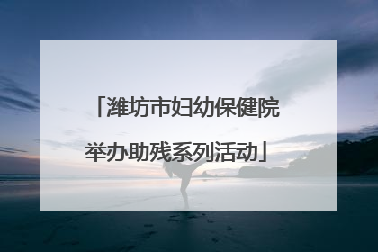 潍坊市妇幼保健院举办助残系列活动