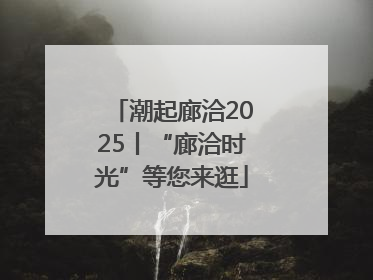 潮起廊洽2025丨“廊洽时光”等您来逛