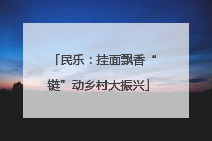 民乐：挂面飘香“链”动乡村大振兴