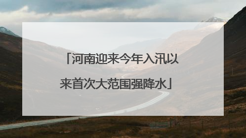 河南迎来今年入汛以来首次大范围强降水