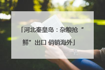 河北秦皇岛：杂粮抢“鲜”出口 俏销海外