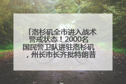 洛杉矶全市进入战术警戒状态！2000名国民警卫队进驻洛杉矶，州长市长齐批特朗普“制造混乱”