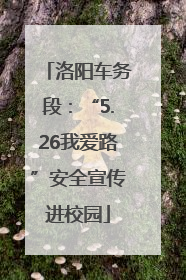 洛阳车务段：“5.26我爱路”安全宣传进校园