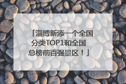 淄博新添一个全国分类TOP1和全国总榜前百强景区！