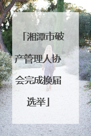 湘潭市破产管理人协会完成换届选举
