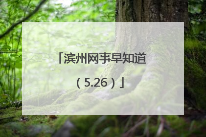 滨州网事早知道（5.26）