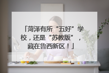 菏泽有所“五好”学校，还是“苏教版”，藏在鲁西新区！