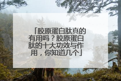 胶原蛋白肽真的有用吗？胶原蛋白肽的十大功效与作用，你知道几个
