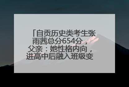 自贡历史类考生张雨茜总分654分，父亲：她性格内向，进高中后融入班级变得活泼开朗