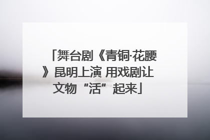 舞台剧《青铜·花腰》昆明上演 用戏剧让文物“活”起来