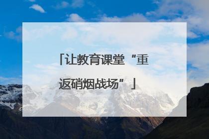 让教育课堂“重返硝烟战场”