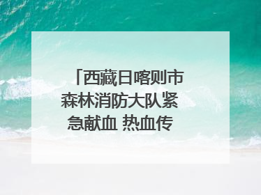 西藏日喀则市森林消防大队紧急献血 热血传递生命希望