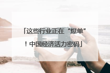这些行业正在“爆单”！中国经济活力密码