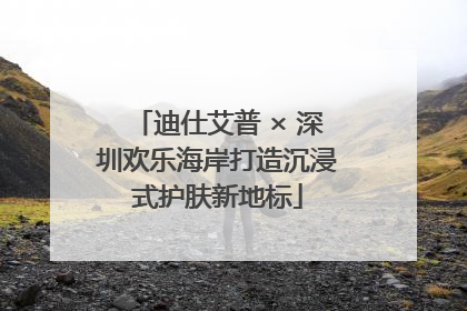 迪仕艾普 × 深圳欢乐海岸打造沉浸式护肤新地标