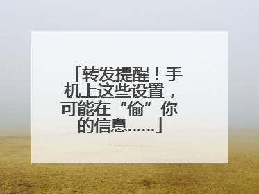 转发提醒！手机上这些设置，可能在“偷”你的信息……