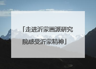 走进沂蒙画派研究院感受沂蒙精神