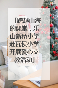 跨越山海的课堂，乐山新桥小学赴瓦侯小学开展爱心支教活动