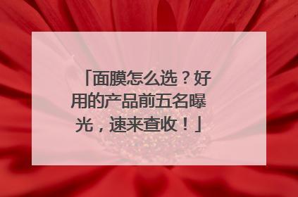 面膜怎么选？好用的产品前五名曝光，速来查收！