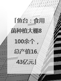 鱼台：食用菌种植大棚8100余个，总产值16.43亿元