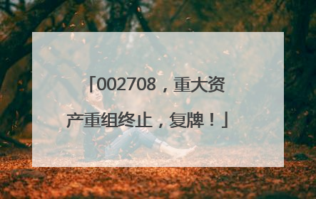 002708，重大资产重组终止，复牌！