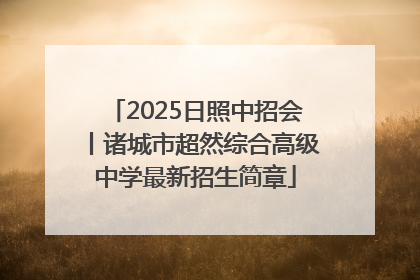 2025日照中招会丨诸城市超然综合高级中学最新招生简章