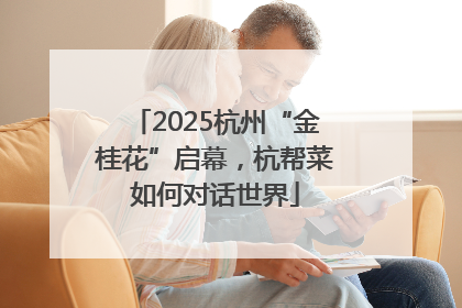 2025杭州“金桂花”启幕，杭帮菜如何对话世界