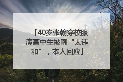 40岁张翰穿校服演高中生被嘲“太违和”，本人回应
