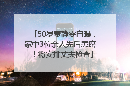 50岁贾静雯自曝：家中3位亲人先后患癌！将安排丈夫检查